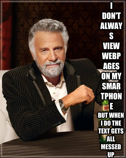 i don't always view webpages on my smartphone but when i do the text gets all messed up  The Most Interesting Man In The World