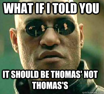 what if i told you it should be thomas' not thomas's  Matrix Morpheus