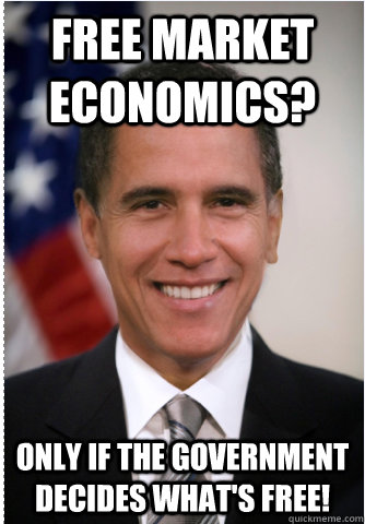 Free Market economics? Only if the government decides what's free! - Free Market economics? Only if the government decides what's free!  Obamney