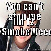 YOU CAN'T STOP ME IM 12. #SMOKEWEED Misc