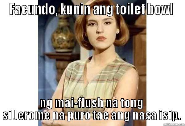 FACUNDO, KUNIN ANG TOILET BOWL NG MAI-FLUSH NA TONG SI JEROME NA PURO TAE ANG NASA ISIP. Misc