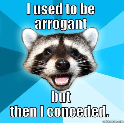 return of the pun racoon - I USED TO BE ARROGANT BUT THEN I CONCEDED.  Lame Pun Coon