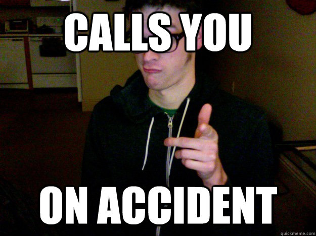 Calls you On accident  