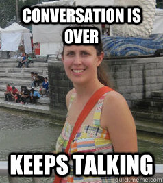 Conversation is over KEEPS TALKING - Conversation is over KEEPS TALKING  Awkward Rogers