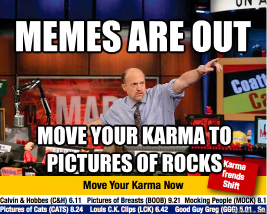 memes are out move your karma to pictures of rocks - memes are out move your karma to pictures of rocks  Mad Karma with Jim Cramer