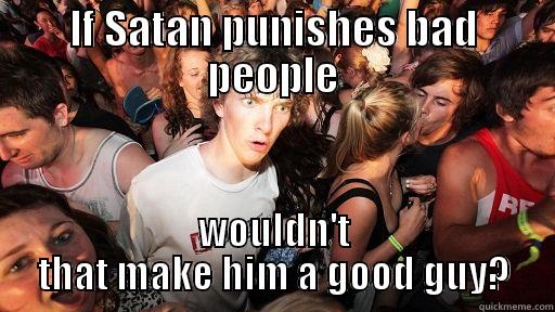 IF SATAN PUNISHES BAD PEOPLE WOULDN'T THAT MAKE HIM A GOOD GUY? Sudden Clarity Clarence