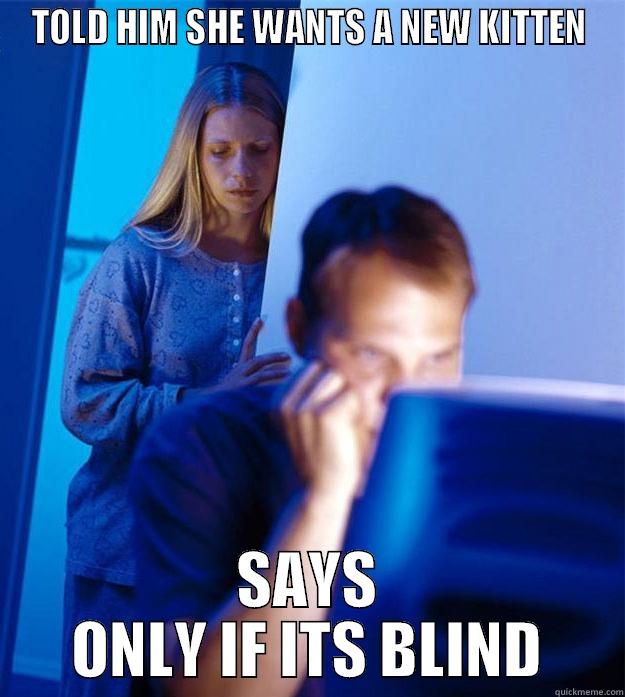 TOLD HIM SHE WANTS A NEW KITTEN SAYS ONLY IF ITS BLIND Redditors Wife