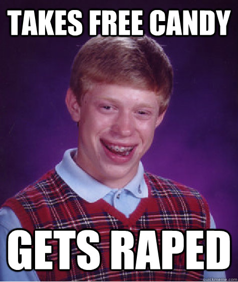 takes free candy gets raped  Bad Luck Brian