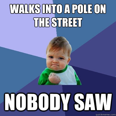 Walks into a pole on the street nobody saw  Success Kid