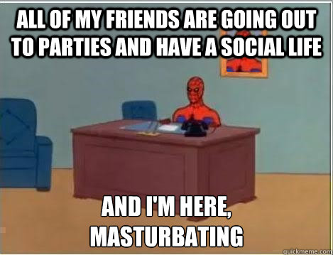 All of my friends are going out to parties and have a social life and i'm here,
masturbating  Spiderman Desk
