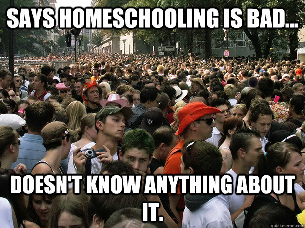 Says homeschooling is bad... Doesn't know anything about it.  - Says homeschooling is bad... Doesn't know anything about it.   Dumb Society