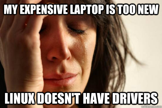 My expensive laptop is too new Linux doesn't have drivers  First World Problems