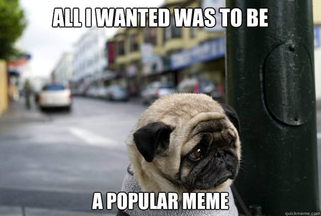 All I wanted was to be a popular meme - All I wanted was to be a popular meme  Misc