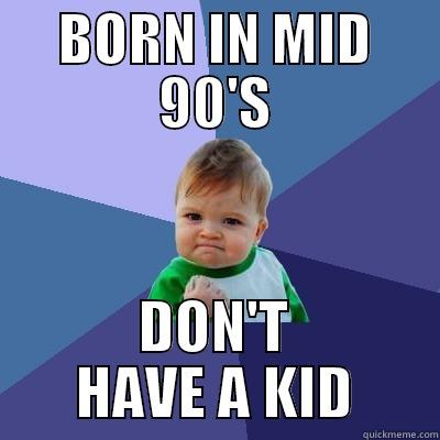 BORN IN MID 90'S DON'T HAVE A KID Success Kid