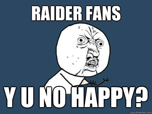 Raider Fans Y u no happy?  Y U No