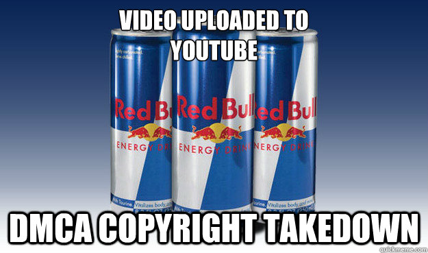 Video Uploaded to
youtube DMCA copyright takedown  Good Guy Redbull