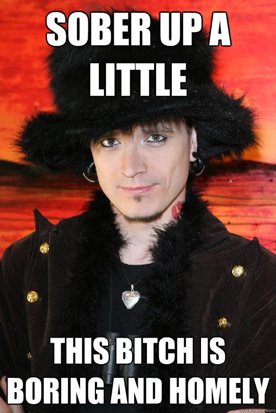 SOBER UP A LITTLE THIS BITCH IS BORING AND HOMELY  Lolgame