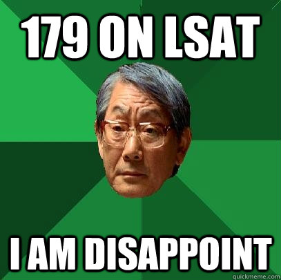 179 on LSAT I AM DISAPPOINT  High Expectations Asian Father