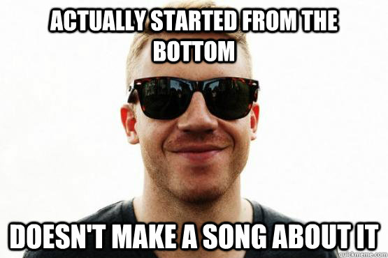 actually started from the bottom doesn't make a song about it  