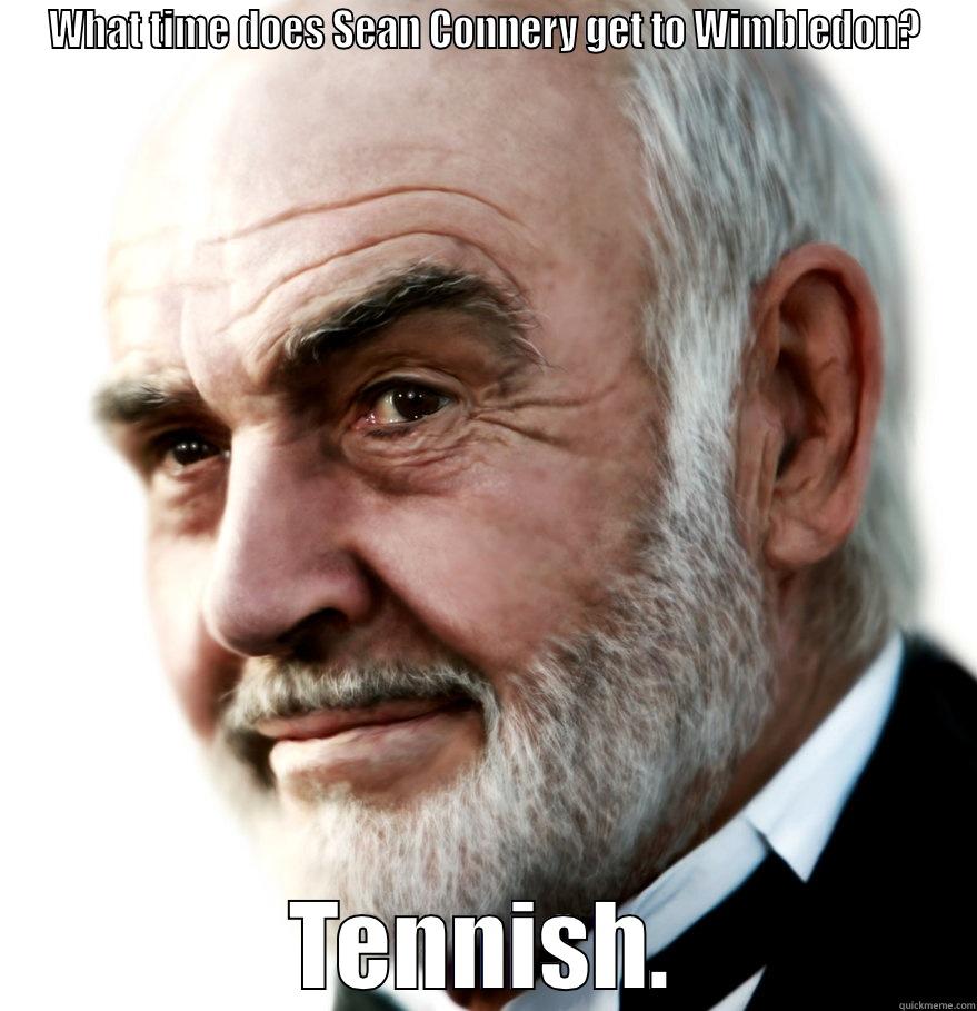 WHAT TIME DOES SEAN CONNERY GET TO WIMBLEDON? TENNISH. Misc