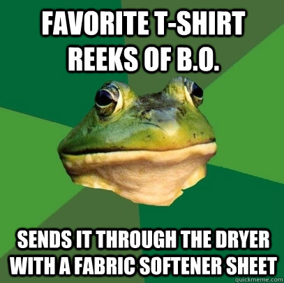 Favorite T-Shirt Reeks of B.o. Sends it through the dryer with a Fabric softener sheet  Foul Bachelor Frog