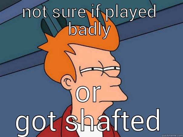 NOT SURE IF PLAYED BADLY OR GOT SHAFTED Futurama Fry