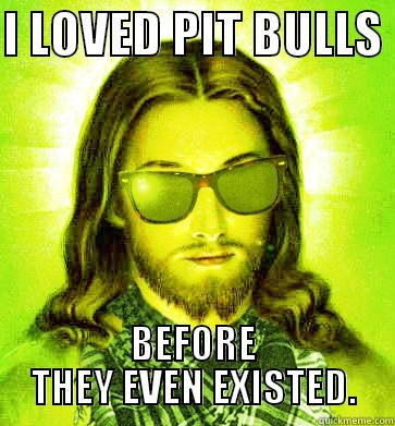 Jesus Loves Pit Bulls - I LOVED PIT BULLS  BEFORE THEY EVEN EXISTED. Hipster Jesus