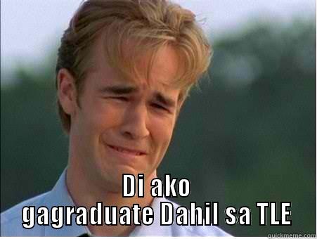  DI AKO GAGRADUATE DAHIL SA TLE 1990s Problems