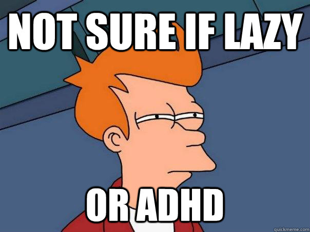 Not sure if lazy or adhd - Not sure if lazy or adhd  Futurama Fry