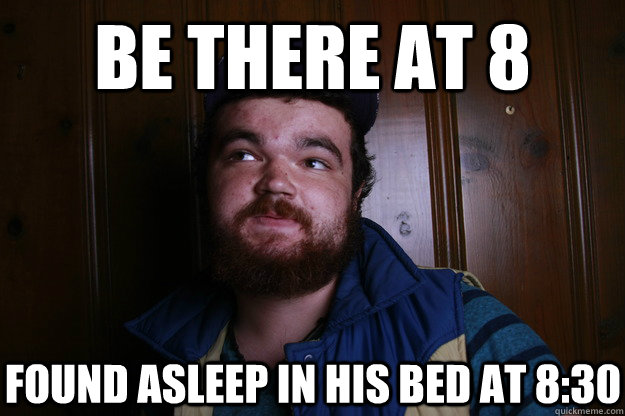 be there at 8  found asleep in his bed at 8:30  