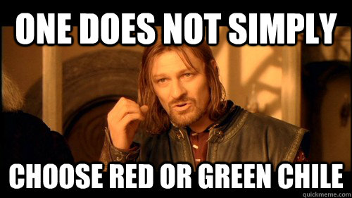 One does not simply choose RED or GREEN Chile - One does not simply choose RED or GREEN Chile  onedoesnt