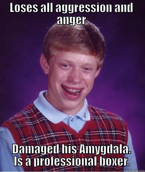 LOSES ALL AGGRESSION AND ANGER DAMAGED HIS AMYGDALA. IS A PROFESSIONAL BOXER. Bad Luck Brian