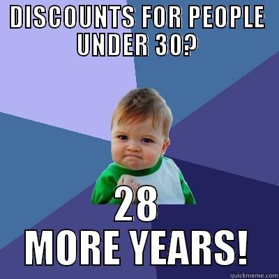 DISCOUNTS FOR PEOPLE UNDER 30? 28 MORE YEARS! Success Kid