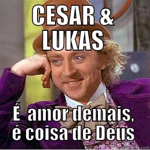 MINHA EQUIPE - CESAR & LUKAS É  AMOR DEMAIS, É COISA DE DEUS Condescending Wonka