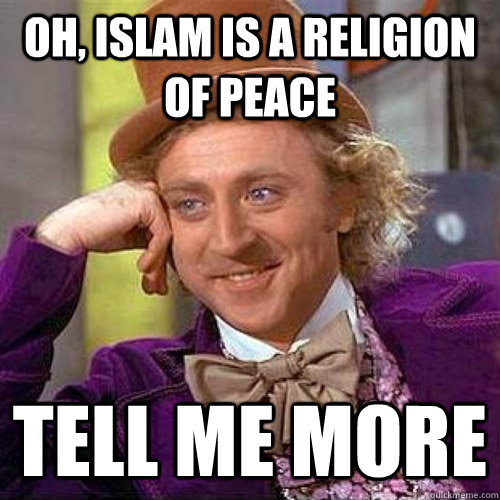 Oh, Islam is a religion of peace Tell me more - Oh, Islam is a religion of peace Tell me more  Condecending Wonka