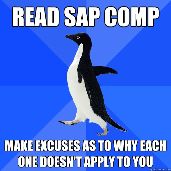 read sap comp make excuses as to why each one doesn't apply to you  Socially Awkward Penguin