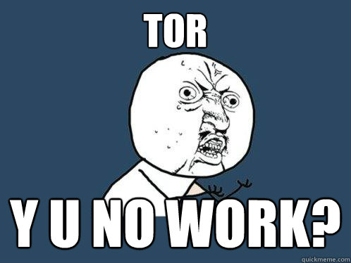 TOR y u no work?  Y U No