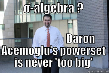 Daron's powerset -           Σ-ALGEBRA ?                                      DARON ACEMOGLU'S POWERSET IS NEVER 'TOO BIG' Misc