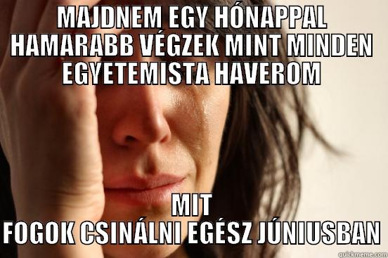 MAJDNEM EGY HÓNAPPAL HAMARABB VÉGZEK MINT MINDEN EGYETEMISTA HAVEROM MIT FOGOK CSINÁLNI EGÉSZ JÚNIUSBAN First World Problems
