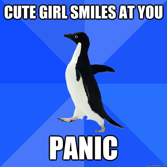 Cute girl smiles at you panic  Socially Awkward Penguin