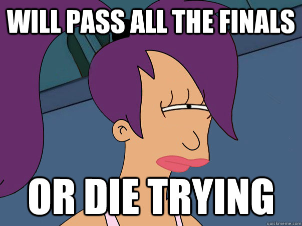 Will pass all the finals or die trying  Leela Futurama