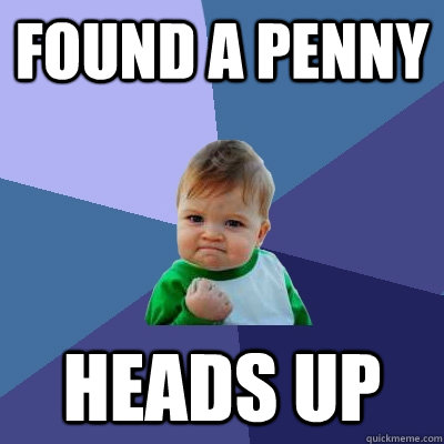 found a penny heads up - found a penny heads up  Success Kid