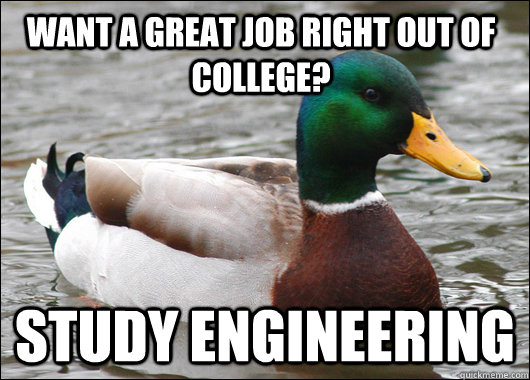 Want a great job right out of college?  study engineering  Actual Advice Mallard