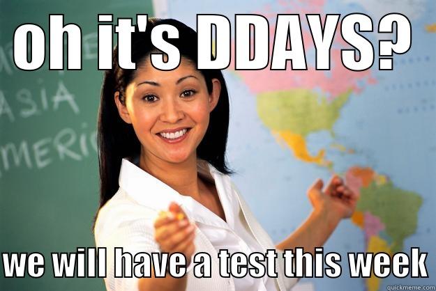 OH IT'S DDAYS? WE WILL HAVE A TEST THIS WEEK Unhelpful High School Teacher