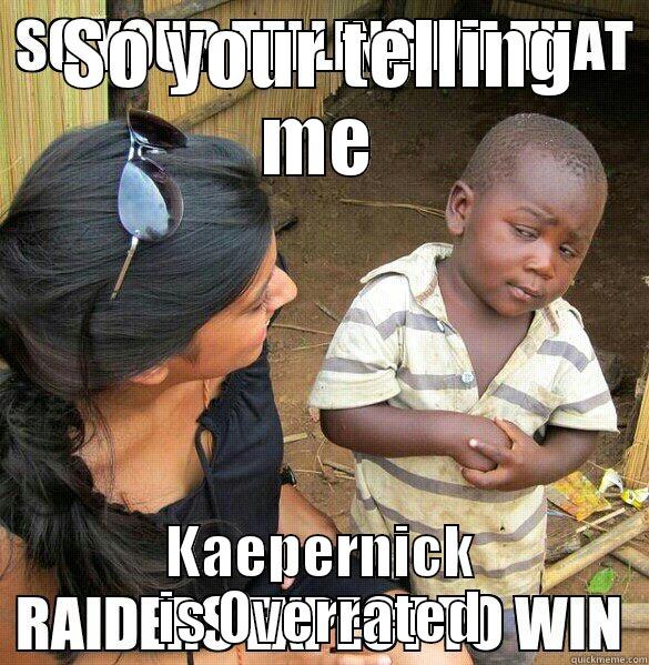 SO YOUR TELLING ME KAEPERNICK IS OVERRATED drunk baby