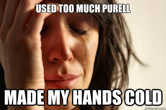 Used too much Purell made my hands cold  First World Problems