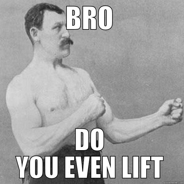 BRO DO YOU EVEN LIFT overly manly man