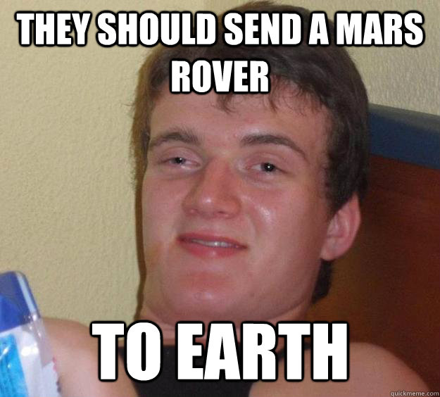 They should send a mars rover To earth - They should send a mars rover To earth  10 Guy