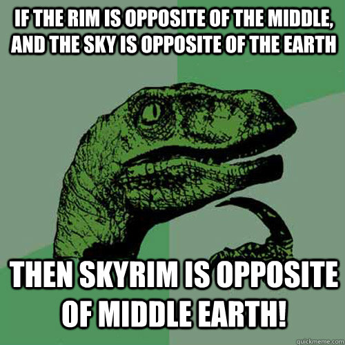 If the rim is opposite of the middle, and the sky is opposite of the Earth Then skyrim is opposite of middle earth!  Philosoraptor