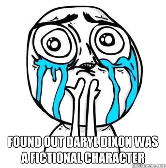  found out Daryl Dixon was a fictional character -  found out Daryl Dixon was a fictional character  Crying meme